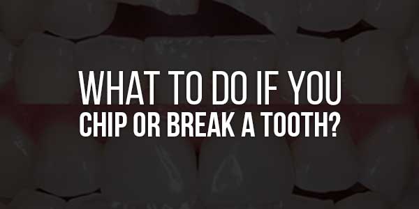 What-To-Do-If-You-Chip-Or-Break-A-Tooth-