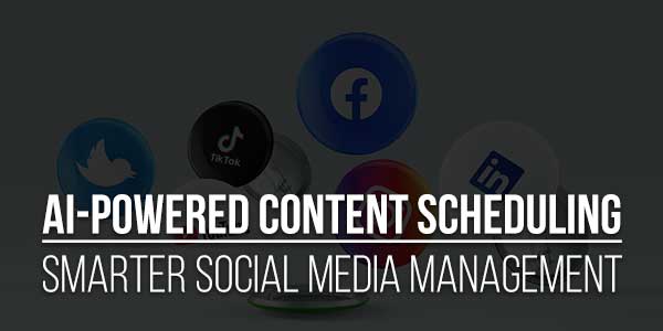AI-Powered-Content-Scheduling-Smarter-Social-Media-Management