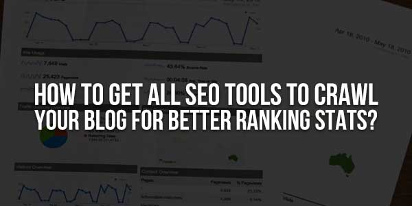 How-To-Get-All-SEO-Tools-To-Crawl-Your-Blog-For-Better-Ranking-Stats