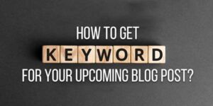 How-To-Get-Keywords-For-Your-Upcoming-Blog-Post