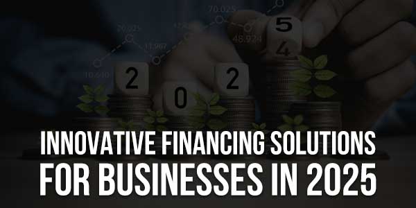 Innovative-Financing-Solutions-for-Businesses-in-2025-