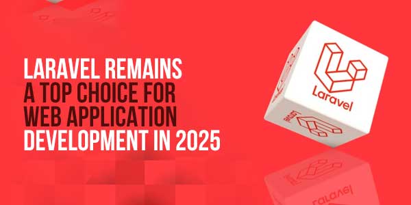 Laravel-Remains-A-Top-Choice-For-Web-Application-Development-In-2025
