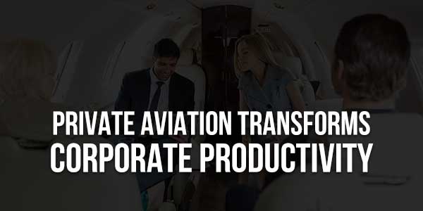 Private-Aviation-Transforms-Corporate-Productivity