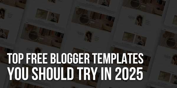 Top-Free-Blogger-Templates-You-Should-Try-In-2025