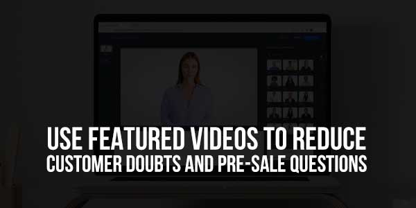 Use-Featured-Videos-To-Reduce-Customer-Doubts-And-Pre-Sale-Questions