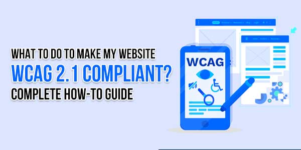 What-To-Do-To-Make-My-Website-WCAG-2.1-Compliant-Complete-How-To-Guide