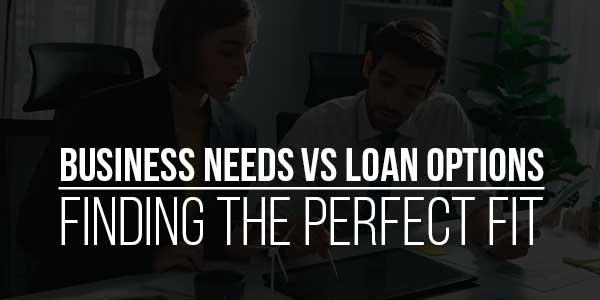 Business-Needs-vs-Loan-Options-Finding-the-Perfect-Fit