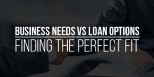 Business-Needs-vs-Loan-Options--Finding-the-Perfect-Fit
