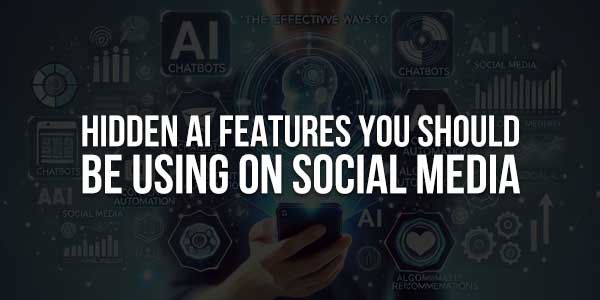 Hidden-AI-Features-You-Should-Be-Using-On-Social-Media