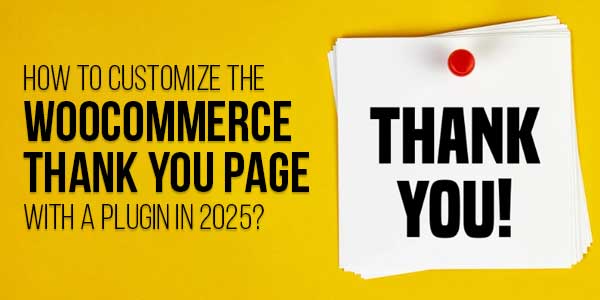How-To-Customize-The-WooCommerce-Thank-You-Page-With-A-Plugin-In-2025