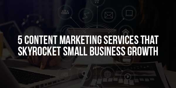 5-Content-Marketing-Services-That-Skyrocket-Small-Business-Growth