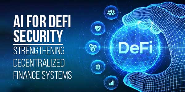 AI-For-DeFi-Security-Strengthening-Decentralized-Finance-Systems