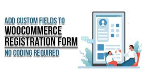 Add-Custom-Fields-To-WooCommerce-Registration-Form-–-No-Coding-Required