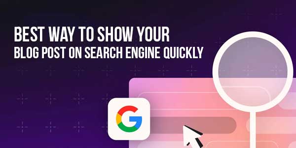 Best-Way-To-Show-Your-Blog-Post-On-Search-Engine-Quickly