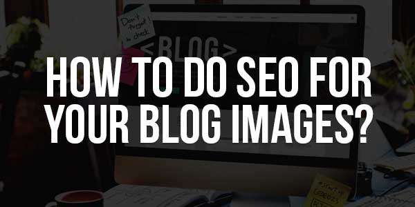 How-To-Do-SEO-For-Your-Blog-Images