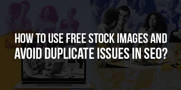 How-To-Use-Free-Stock-Images-And-Avoid-Duplicate-Issues-In-SEO
