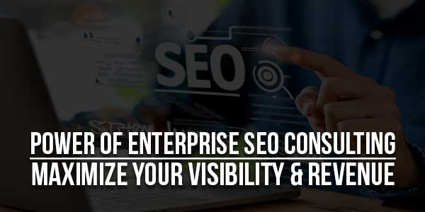 Power-Of-Enterprise-SEO-Consulting-Maximize-Your-Visibility-&-Revenue