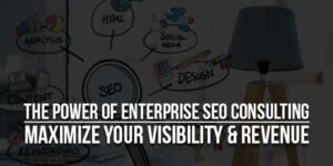 The-Power-Of-Enterprise-SEO-Consulting-Maximize-Your-Visibility-&-Revenue