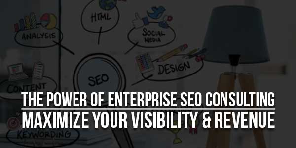 The-Power-Of-Enterprise-SEO-Consulting-Maximize-Your-Visibility-&-Revenue