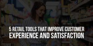 5-Retail-Tools-That-Improve-Customer-Experience-And-Satisfaction
