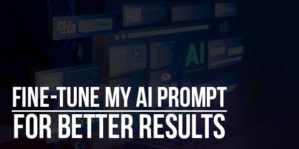 Fine-Tune-My-AI-Prompt-For-Better-Results