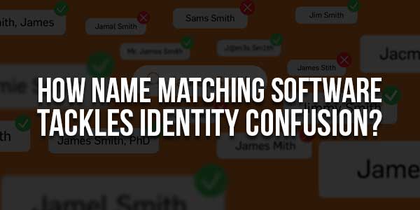 How-Name-Matching-Software-Tackles-Identity-Confusion
