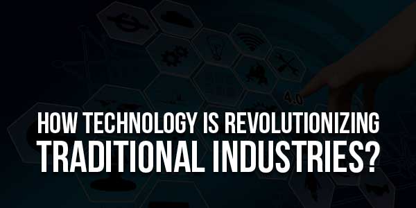 How-Technology-Is-Revolutionizing-Traditional-Industries