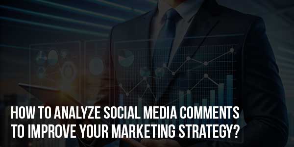 How-To-Analyze-Social-Media-Comments-To-Improve-Your-Marketing-Strategy