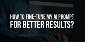 How-To-Fine-Tune-My-AI-Prompt-For-Better-Results