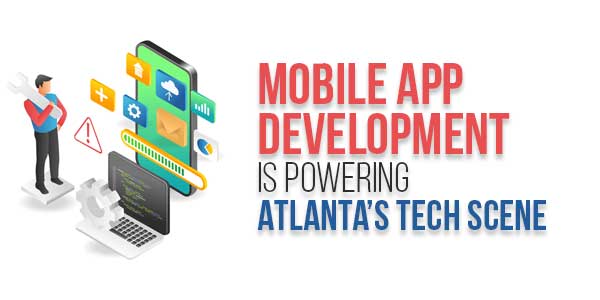 Mobile-App-Development-Is-Powering-Atlanta’s-Tech-Scene