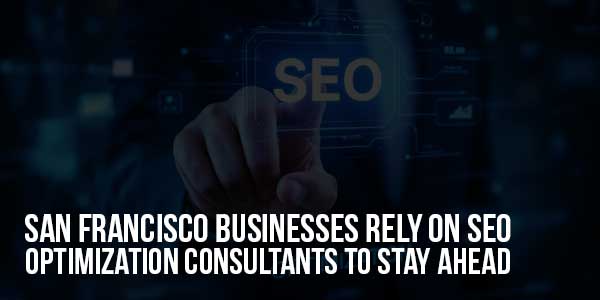 San-Francisco-Businesses-Rely-on-SEO-Optimization-Consultants-To-Stay-Ahead