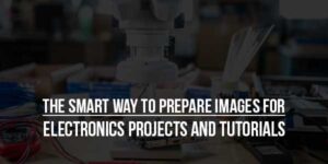 The-Smart-Way-To-Prepare-Images-For-Electronics-Projects-And-Tutorials