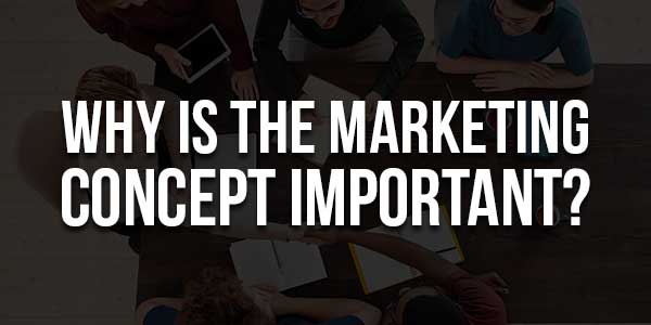Why-Is-the-Marketing-Concept-Important