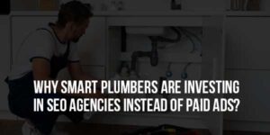 Why-Smart-Plumbers-Are-Investing-In-SEO-Agencies-Instead-Of-Paid-Ads