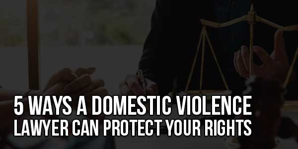 5-Ways-A-Domestic-Violence-Lawyer-Can-Protect-Your-Rights