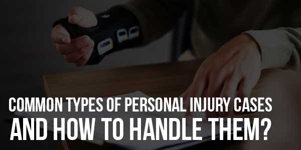 Common-Types-Of-Personal-Injury-Cases-And-How-To-Handle-Them