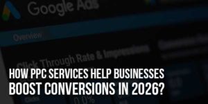 How-PPC-Services-Help-Businesses-Boost-Conversions-In-2026