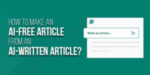 How-To-Make-An-AI-Free-Article-From-An-AI-Written-Article