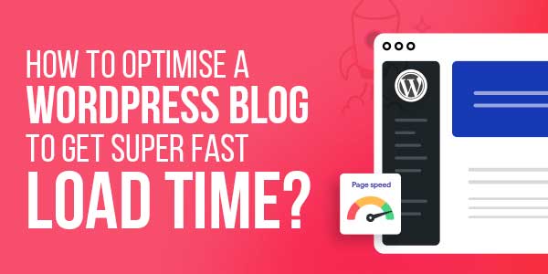 How-To-Optimise-A-WordPress-Blog-To-Get-Super-Fast-Load-Time