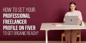 How-To-Set-Your-Professional-Freelancer-Profile-On-Fiver-To-Get-Organic-Reach