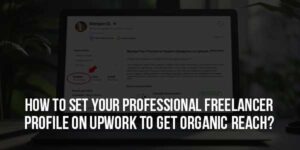 How-To-Set-Your-Professional-Freelancer-Profile-On-UpWork-To-Get-Organic-Reach