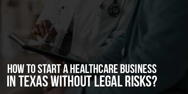 How-To-Start-A-Healthcare-Business-In-Texas-Without-Legal-Risks