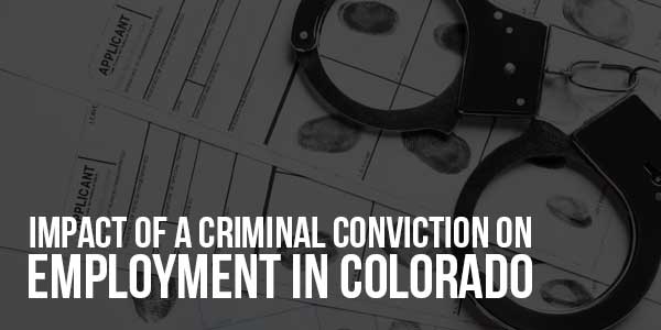 Impact-Of-A-Criminal-Conviction-On-Employment-In-Colorado