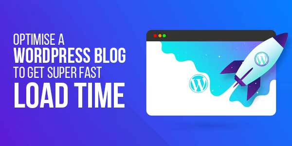 Optimise-A-WordPress-Blog-To-Get-Super-Fast-Load-Time