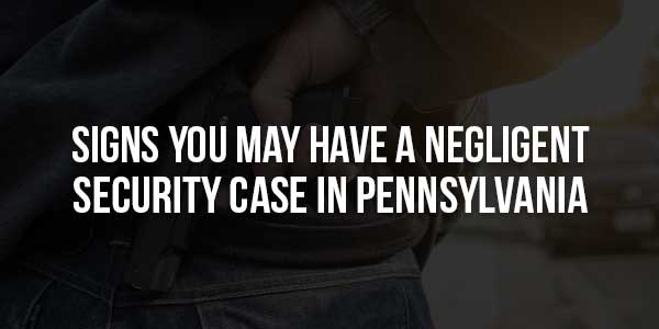 Signs-You-May-Have-A-Negligent-Security-Case-In-Pennsylvania