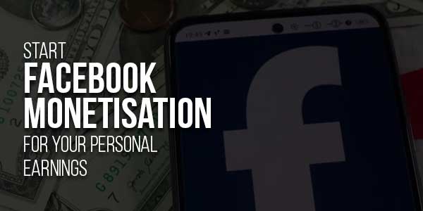 Start-Facebook-Monetisation-for-Your-Personal-Earnings