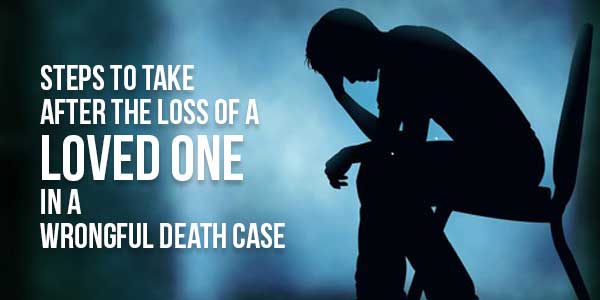 Steps-To-Take-After-The-Loss-Of-A-Loved-One-In-A-Wrongful-Death-Case