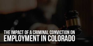 The-Impact-Of-A-Criminal-Conviction-On-Employment-In-Colorado