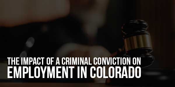 The-Impact-Of-A-Criminal-Conviction-On-Employment-In-Colorado
