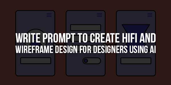Write-Prompt-To-Create-HiFi-and-Wireframe-Design-For-Designers-Using-AI